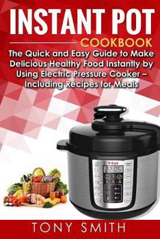 Paperback Instant Pot Cookbook: The Quick and Easy Guide to Make Delicious Healthy Food Instantly by Using Electric Pressure Cooker- Including Recipes Book