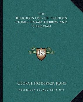 Paperback The Religious Uses Of Precious Stones, Pagan, Hebrew And Christian Book
