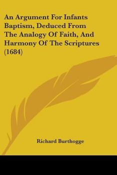 An Argument For Infants Baptism, Deduced From The Analogy Of Faith, And Harmony Of The Scriptures