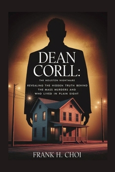 Paperback Dean Corll: The Houston Nightmare: Revealing the Hidden Truth Behind the Mass Murders and the Man Who Lived in Plain Sight Book