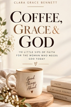 Coffee, Grace and God: 110 Little Sips of Faith, Grace & Encouragement for Women