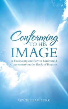 Hardcover Conforming to His Image: A Fascinating and Easy to Understand Commentary on the Book of Romans. Book