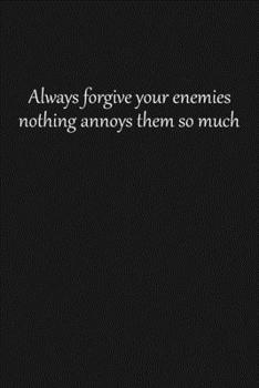 Always forgive your enemies nothing annoys them so much: Lined notebook, 120 Pages, 6x9, Notebook Journal