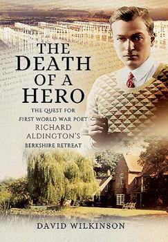 Hardcover The Death of a Hero: The Quest for First World War Poet Richard Aldington's Berkshire Retreat Book