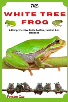 Paperback The White Tree Frog: A Comprehensive Guide To Care, Habitat, And Handling Book