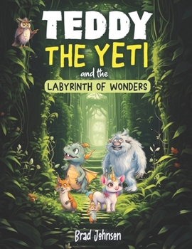 Teddy the Yeti and the Labyrinth of Wonders: Mastering Emotions and Replacing Hitting with Kindness (The Adventures of Teddy the Yeti - A Whimsical Children's Book Series with Valuable Life Lessons) B0CN2VVGMP Book Cover