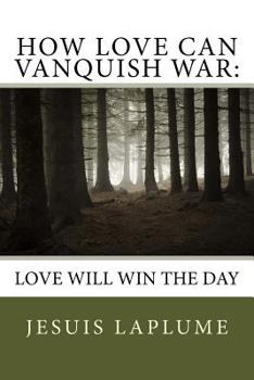 Paperback How Love Can Vanquish War: Love Will Win the Day Book