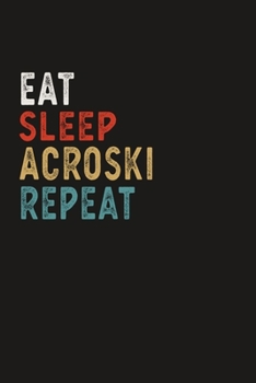 Eat Sleep Acroski Repeat Funny Sport Gift Idea: Lined Notebook / Journal Gift, 100 Pages, 6x9, Soft Cover, Matte Finish