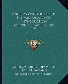 Paperback Andreas Ornithoparcus His Micrologus Or Introduction: Containing The Art Of Singing (1609) Book