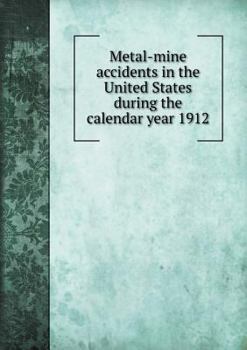 Paperback Metal-Mine Accidents in the United States During the Calendar Year 1912 Book