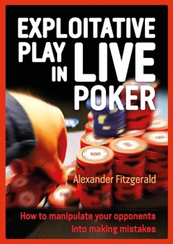 Paperback Exploitative Play in Live Poker: How to Manipulate Your Opponents Into Making Mistakes Book