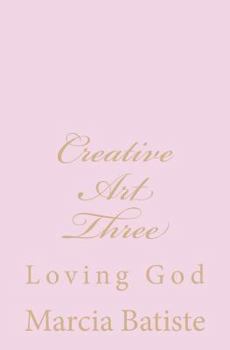 Paperback Creative Art Three: Loving God Book