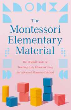 Hardcover The Montessori Elementary Material: The Original Guide for Teaching Early Education Using the Advanced Montessori Method Book