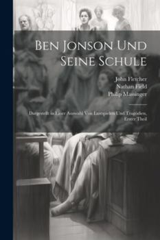 Paperback Ben Jonson Und Seine Schule: Dargestellt in Einer Auswahl Von Lustspielen Und Tragödien, Erster Theil [German] Book