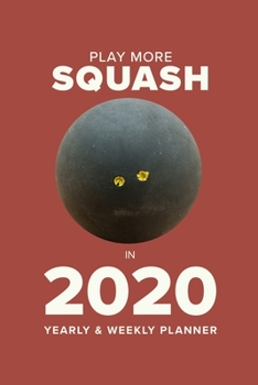 Paperback Play More Squash In 2020 - Yearly And Weekly Planner: Week To A Page Gift Organiser & Diary Book