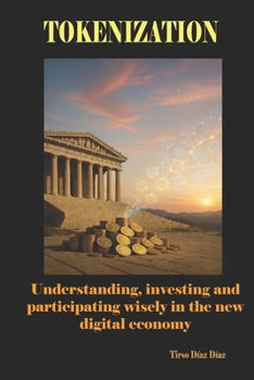 TOKENIZATION: Understanding, investing and participating wisely in the new digital economy