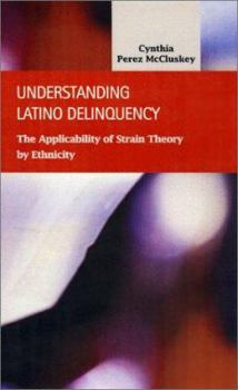 Hardcover Understanding Latino Delinquency: The Applicability of Strain Theory by Ethnicity Book
