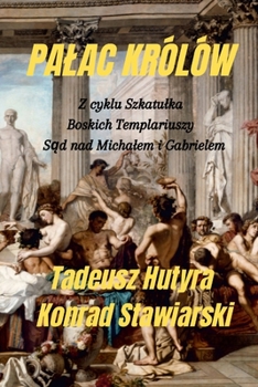 Paperback Palac Królów: Z cyklu Szkatulka, Boskich Templariuszy S&#261;d nad Michalem i Gabrielem [Polish] Book