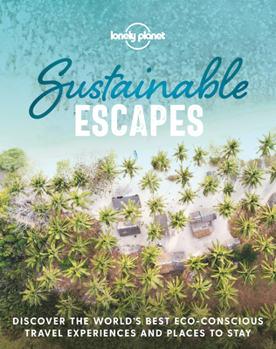 Hardcover Lonely Planet Sustainable Escapes: Best Eco Friendly Resorts & Travel Experiences Nearly 180 Adventures to Choose from Nature, Relaxation, Culture & U Book