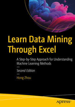 Paperback Learn Data Mining Through Excel: A Step-By-Step Approach for Understanding Machine Learning Methods Book