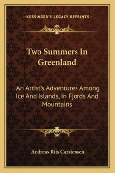 Paperback Two Summers In Greenland: An Artist's Adventures Among Ice And Islands, In Fjords And Mountains Book
