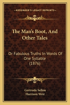 Paperback The Man's Boot, And Other Tales: Or Fabulous Truths In Words Of One Syllable (1876) Book