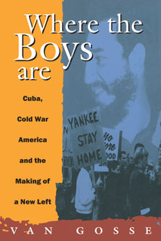 Where the Boys Are: Cuba, Cold War America, and the Making of a New Left - Book  of the Haymarket Series