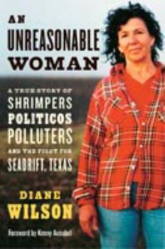 Hardcover An Unreasonable Woman: A True Story of Shrimpers, Politicos, Polluters and the Fight for Seadrift, Texas Book