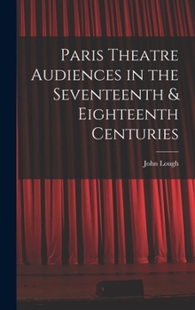 Hardcover Paris Theatre Audiences in the Seventeenth & Eighteenth Centuries Book