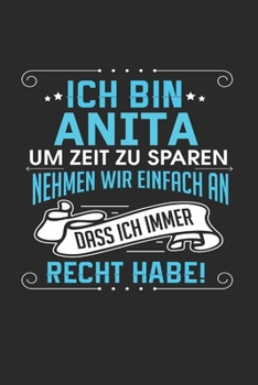 Ich bin Anita Um Zeit zu sparen nehmen wir einfach an dass ich immer Recht habe!: Notizbuch mit 110 linierten Seiten, als Geschenk ideal, auch als Dekoration verwendbar