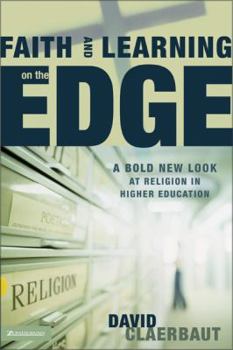 Hardcover Faith and Learning on the Edge: A Bold New Look at Religion in Higher Education Book