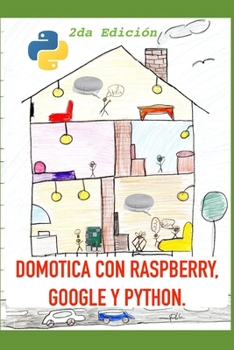 Paperback Dom?tica con Raspberry, Google y Python (2da Edici?n): Un proyecto de Dom?tica ?til y divertida [Spanish] Book