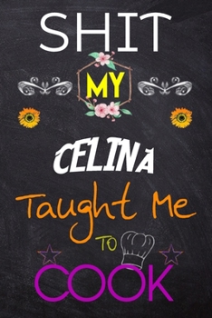 Paperback Shit My CELINA Taught Me To Cook: Blank Recipe Book / Great for Shit My CELINA Taught Me To Cook Blank Cookbook; Personalized Recipe Book; Cute Recipe Book