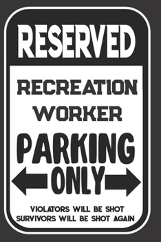 Paperback Reserved Recreation Worker Parking Only. Violators Will Be Shot. Survivors Will Be Shot Again: Blank Lined Notebook - Thank You Gift For Recreation Wo Book