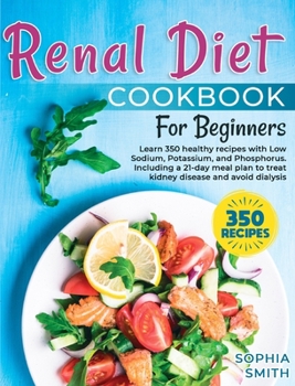 Hardcover Renal Diet Cookbook For Beginners: Learn 350 healthy recipes with Low Sodium, Potassium, and Phosphorus. Including a 21-day meal plan to treat kidney Book