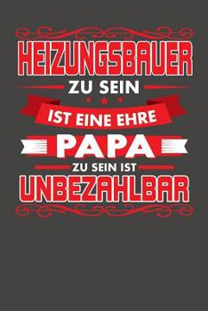 Paperback Heizungsbauer Zu Sein Ist Eine Ehre - Papa Zu Sein Ist Unbezahlbar: Praktischer Wochenplaner für ein ganzes Jahr ohne festes Datum [German] Book