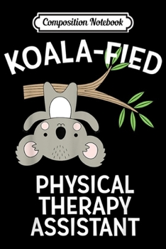 Composition Notebook: Cute Koala Physical Therapy Assistant PT Pun Gift Journal/Notebook Blank Lined Ruled 6x9 100 Pages