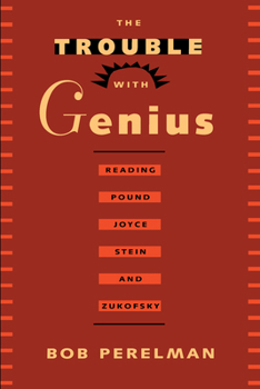 Paperback The Trouble with Genius: Reading Pound, Joyce, Stein, and Zukofsky Book