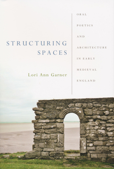 Hardcover Structuring Spaces: Oral Poetics and Architecture in Early Medieval England Book