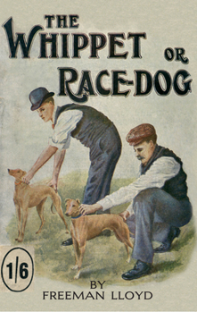 Paperback The Whippet or Race Dog: Its Breeding, Rearing, and Training for Races and for Exhibition. (with Illustrations of Typical Dogs and Diagrams of Tracks) Book