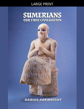 Sumerians, Our First Civilization (Ancient Kingdoms)