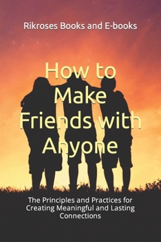 Paperback How to Make Friends with Anyone: The Principles and Practices for Creating Meaningful and Lasting Connections Book