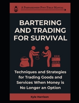 Paperback Bartering and Trading For Survival: Techniques and Strategies For Trading Goods and Services When Money Is No Longer an Option Book