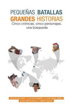 Paperback Pequeñas Batallas, Grandes Historias: 5 crónicas, 5 países, 1 búsqueda [Spanish] Book