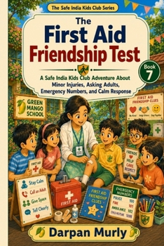 The First Aid Friendship Test: A Safe India Kids Club Adventure About Minor Injuries, Asking Adults, Emergency Numbers and Calm Help (The Safe India Kids Club Series)