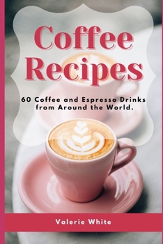 Paperback Coffee Recipes: 60 Coffee and Espresso Drinks from Around the World Book