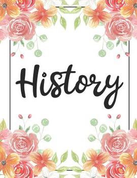 History: 100 Pages College Ruled 8.5 X 11 Notebook - 1 Subject - Flower Chic - For Students, Teachers, Ta's, Note Taking, High School, College