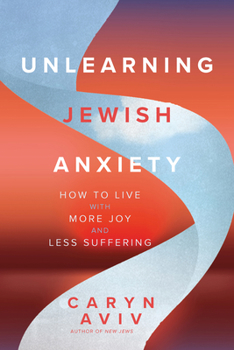 Paperback Unlearning Jewish Anxiety: How to Live with More Joy and Less Suffering Book