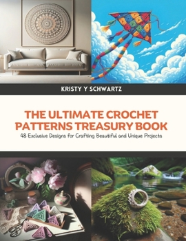 Paperback The Ultimate Crochet Patterns Treasury Book: 48 Exclusive Designs for Crafting Beautiful and Unique Projects Book
