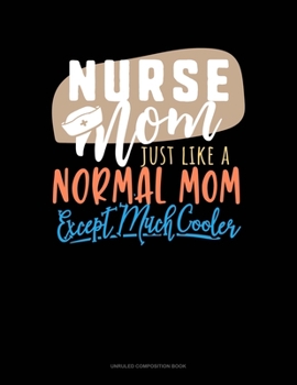 Paperback Nurse Mom Just Like A Normal Mom Except Much Cooler: Unruled Composition Book